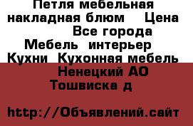 Петля мебельная накладная блюм  › Цена ­ 100 - Все города Мебель, интерьер » Кухни. Кухонная мебель   . Ненецкий АО,Тошвиска д.